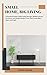 Small Home, Big Living: A Practical Guide to Minimalist Storage, Multifunctional Furniture, and Simple Design Tricks That Create More Space and Light