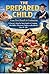 THE PREPARED CHILD : From First Breath to Graduation: A Parent’s Step by Step Guide to Training Life Skills, Character, Safety, and Resilience (Ages 0–18)