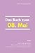 Das Buch zum 08. Mai: Was geschah am 08. Mai? Das Geschenkbuch mit historischem Wert (Der Tag im Blick) (German Edition)