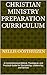 Christian Ministry Preparation Curriculum: A Comprehensive Biblical, Theological, and Practical Guide for Discipleship, Leadership, and Service (The Christian ... & Ministry Training Series Book 1)