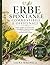 ERBE SPONTANEE COMMESTIBILI E OFFICINALI: Guida completa per riconoscerle raccoglierle ed usarle in cucina e per il benessere ,evitando errori e rischi (Italian Edition)