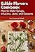 Edible Flowers Cookbook: How to Make Syrups, Infusions, Jams, and Desserts