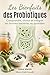 Les Bienfaits des Probiotiques: Comprendre, choisir et intégrer les bonnes bactéries au quotidien (French Edition)
