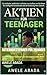 Aktieninvestitionen für Teenager: Ein Leitfaden für Anfänger zum Vermögensaufbau durch Aktien (German Edition)