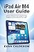 iPad Air M4 User Guide: Complete Manual with Step-by-Step Instructions, Screenshots and Tips to Learn iPadOS, Use Apple Intelligence and Get the Most from Your Tablet (Easy-to-use Guides)