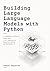 Building Large Language Models with Python: A Developer’s Guide to Sparse MoE, 1-Bit Quantization, Reasoning Systems and Multimodal AI
