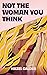 Not The Woman You Think by Hazel Calder