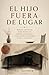 El Hijo Fuera de Lugar: Memorias de una familia disfuncional y conflictos entre hermanos (Spanish Edition)