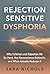 Rejection Sensitive Dysphoria: Why Criticism and Rejection Hit So Hard, the Neuroscience Behind It, and What Actually Reduces It
