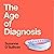 The Age of Diagnosis: How Our Obsession with Medical Labels Is Making Us Sicker
