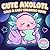 Cute Axolotl Coloring Book: Adorable Illustrated Pages For Boys And Girls To Unwind, Get Creative, And Enjoy A Fun Artistic Escape