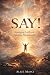 SAY!: Speaking Faith and Mo...