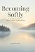 Becoming Softly: A Guide to Growth Without Pressure