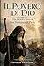 IL POVERO DI DIO: Vita, Miracoli e Gloria di San Francesco di Paola (Italian Edition)