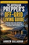 The Australian Prepper’s Off-grid Living Guide : A Practical Guide to Self-Sufficiency, Solar Power, Water independence and Sustainable Living (The Australian Prepping Series Book 3)