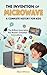 The Invention of Microwave : A Complete History for Kids: The Brilliant Minds Behind the World’s Greatest Innovations (Famous Inventors and Their Inventions for Kids)