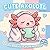 Cute Axolotl Coloring Book: Perfect Gift For Girls And Boys Who Love Wholesome Art Activities, Easy Designs, And Relaxing Creative Moments