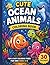 Cute Ocean Animals Coloring Book: Fun & Easy Coloring Pages For Kids Ages 4-8