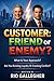 Customer: Friend or Enemy?: Real Strategies to Master the Art of Customer Management and Protect Your Emotional Profitability
