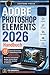 Adobe Photoshop Elements 2026 Handbuch: Meistern Sie die sichere Fotobearbeitung mit einer Schritt-fur-Schritt-Schnellstartanleitung fur Senioren und ... stressfrei zu verbessern (German Edition)