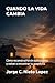 CUANDO LA VIDA CAMBIA: Cómo reconstruirte sin sufrimiento y volver a encontrar tu propósito (Spanish Edition)