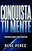 Conquista tu mente: Transforma tu mente y atrae tu mejor vida (Spanish Edition)