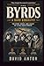 THE BYRDS: A BAND BIOGRAPHY: THE STORY, MUSIC, AND LEGACY OF A FOLK ROCK PIONEER