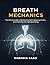Breath Mechanics: The Ultimate Guide to Rewiring Your Brain, Reducing Anxiety, and Optimizing Your Biological Energy (The Vibrational Healing Mastery ... Your Mind, Body, and Biological Energy)