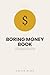 The Boring Money Book: A Wo...
