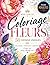 Livre de Coloriages Fleurs Relaxant, Apaisant Pour Adultes: Album de 50 dessins uniques de fleurs anti-stress pour se détendre, lâcher prise. Moment ... seniors, adultes, adolescent (French Edition)