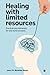 Healing with Limited Resources: Practical Psychotherapy for Real-World Contexts