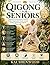 Qigong For Seniors : A Beginner-Friendly Routine to Enhance Balance, Support Joint Health, Increase Energy, and Promote Longevity Naturally