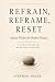 Refrain, Reframe, Reset: An...