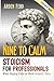 Nine to Calm - Stoicism for Professionals: What Staying Calm at Work Actually Takes (Stoicism at Work)