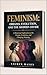 FEMINISM: ORIGINS, EVOLUTION, AND THE MODERN DIVIDE: A Historical Exploration of Its Origins, Evolution, and Changing Meaning