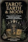 TAROT, EARTH & MOON : A Structured Guide to the 78 Cards, Plant Allies, Lunar Cycles and the Practice of Reading Prophecy