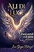 Ali di Luce: Poesie astrali di anima e amore universale (Wings of Light: Soul and Divine Essence Poetry) (Italian Edition)