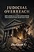 JUDICIAL OVERREACH: How American Courts Seized Power the Constitution Never Gave Them (The Accountability Series)