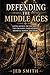 Defending the Middle Ages: Little Known Truths About the Crusades, Inquisitions, Medieval Women, and More