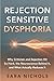 Rejection Sensitive Dysphoria: Why Criticism and Rejection Hit So Hard, the Neuroscience Behind It, and What Actually Reduces It