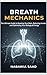 Breath Mechanics: The Ultimate Guide to Rewiring Your Brain, Reducing Anxiety, and Optimizing Your Biological Energy (The Vibrational Healing Mastery ... ... Your Mind, Body, and Biological Energy)