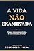A Vida Não Examinada: Por que Vivemos respondendo, e como começar a perguntar. (Portuguese Edition)