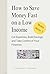 How to Save Money Fast on a Low Income: Cut Expenses, Build Savings, and Take Control of Your Finances (The Simple Money Series)