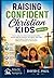 Raising Confident Christian Kids (Ages 6–12): How to Help Your Child Understand the Bible, Answer Difficult Questions, Strengthen Their Faith, and ... Love for God—Without Confusion or Overwhelm