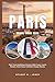 PARIS TRAVEL GUIDE 2026: Paris Travel Guidelines; Discover Eiffel Tower, Louvre Museum, Notre-Dame Cathedral, Champs-Élysées.