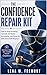 The Confidence Repair Kit : How to Stop Doubting Yourself, Set Better Boundaries, and Show Up With More Self-Respect