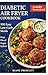 Diabetic Air Fryer Cookbook: 100+ Easy Low-Carb Air Fryer Recipes for Type 2 Diabetes with Complete Nutrition Info