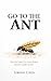GO TO THE ANT: How God Leads Us to Learn Wisdom from the Smallest Teachers
