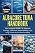 ALBACORE TUNA HANDBOOK: The Complete Guide To Albacore Ecology, Fisheries, Sustainability, And Long-Term Ocean Stewardship
