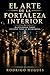 EL ARTE DE LA FORTALEZA INTERIOR: MANTENERTE FIRME CUANDO TODO SE DESMORONA (CONCIENCIA REFLEXIVA) (Spanish Edition)